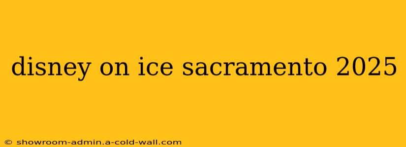 disney on ice sacramento 2025