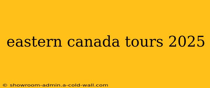 eastern canada tours 2025