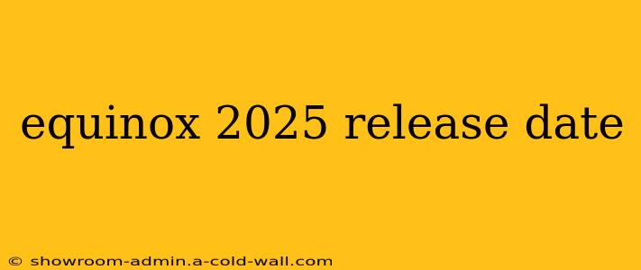 equinox 2025 release date