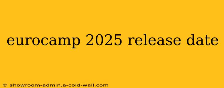 eurocamp 2025 release date