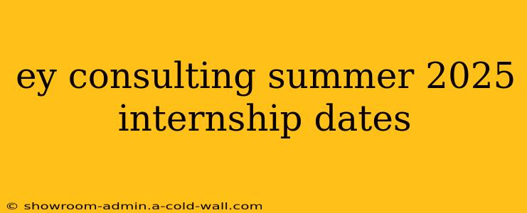 ey consulting summer 2025 internship dates