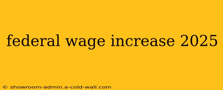 federal wage increase 2025