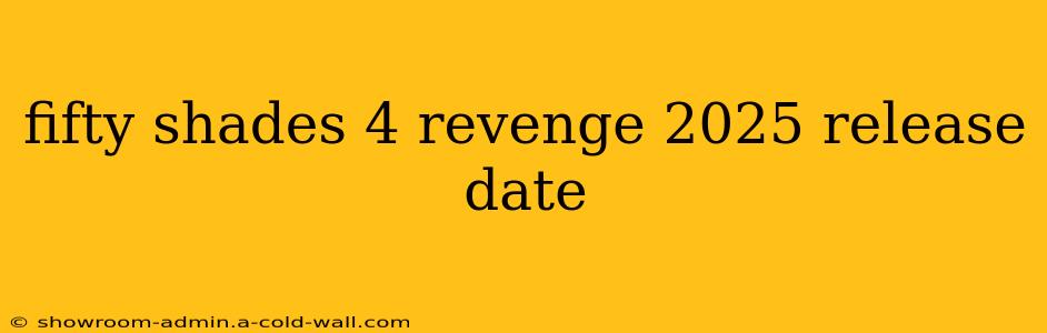 fifty shades 4 revenge 2025 release date