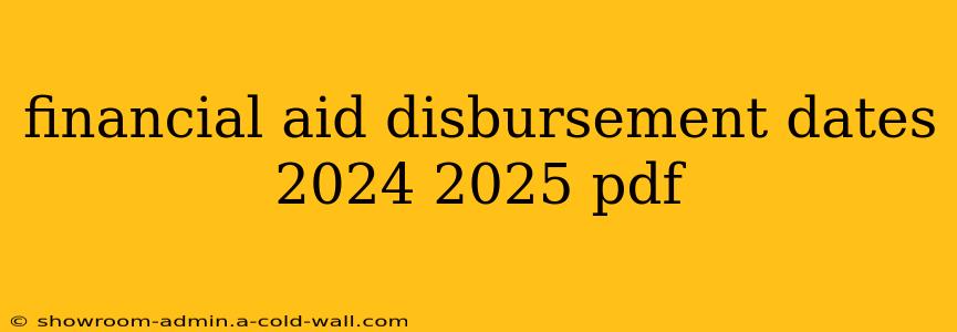 financial aid disbursement dates 2024 2025 pdf