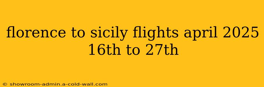 florence to sicily flights april 2025 16th to 27th