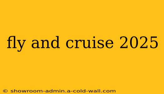 fly and cruise 2025