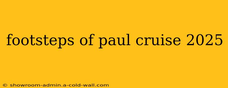 footsteps of paul cruise 2025