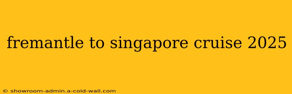 fremantle to singapore cruise 2025