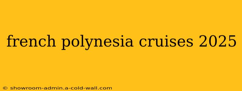 french polynesia cruises 2025