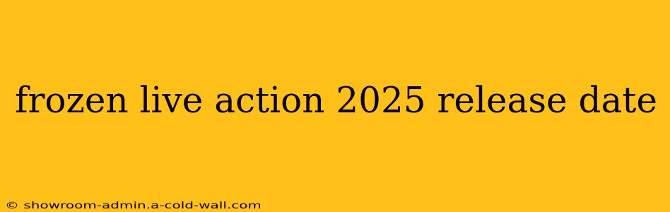 frozen live action 2025 release date