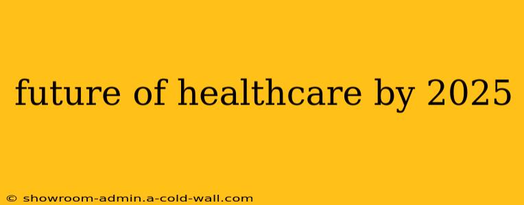 future of healthcare by 2025