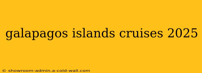 galapagos islands cruises 2025