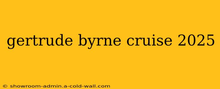 gertrude byrne cruise 2025