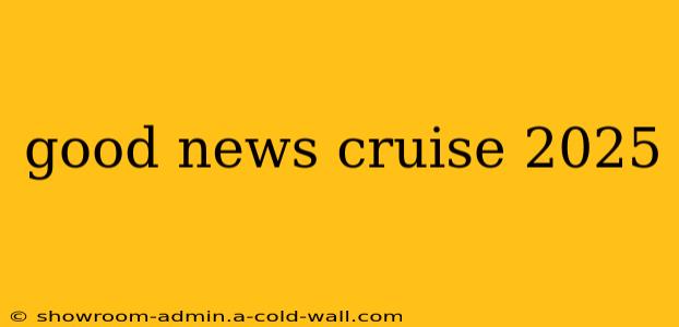 good news cruise 2025