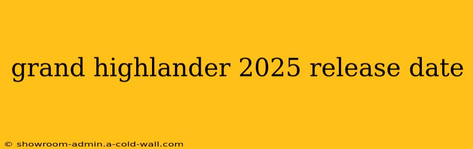 grand highlander 2025 release date