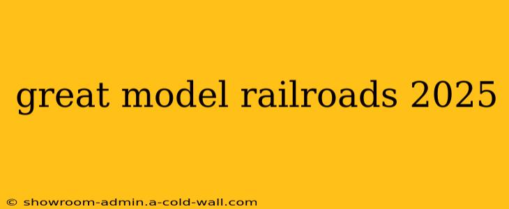 great model railroads 2025