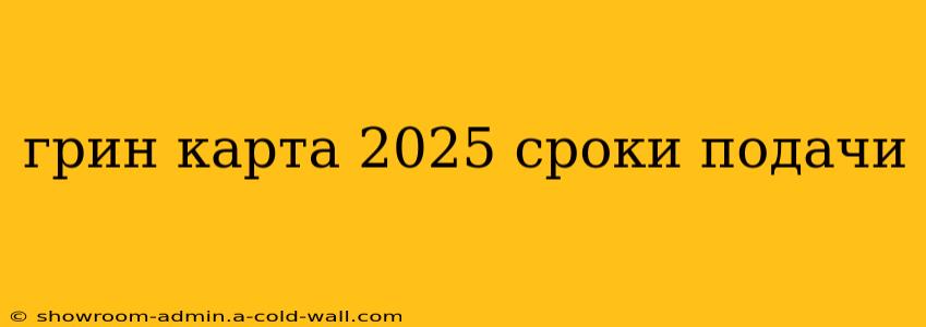 грин карта 2025 сроки подачи