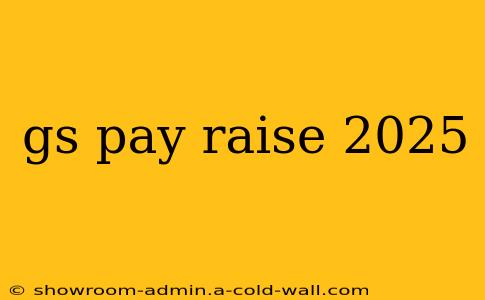 gs pay raise 2025