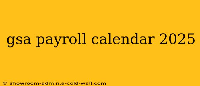 gsa payroll calendar 2025