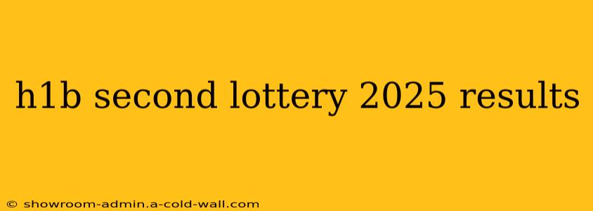 h1b second lottery 2025 results