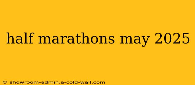 half marathons may 2025