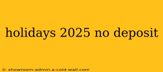 holidays 2025 no deposit