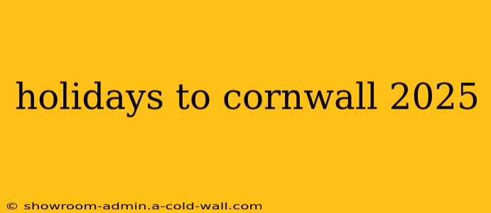 holidays to cornwall 2025