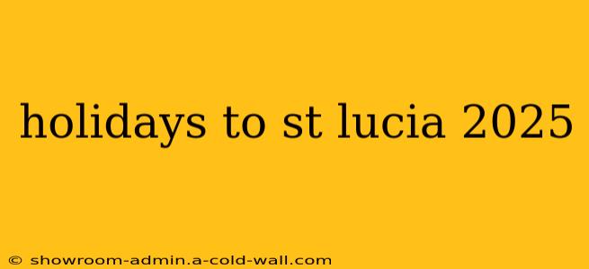 holidays to st lucia 2025