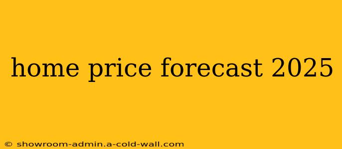 home price forecast 2025