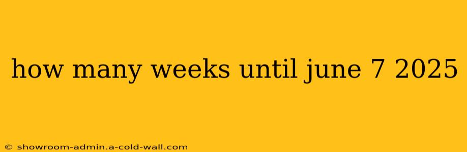 how many weeks until june 7 2025