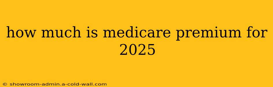 how much is medicare premium for 2025