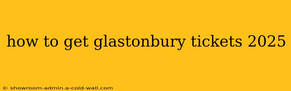 how to get glastonbury tickets 2025