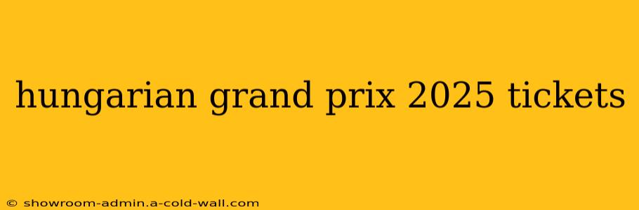 hungarian grand prix 2025 tickets