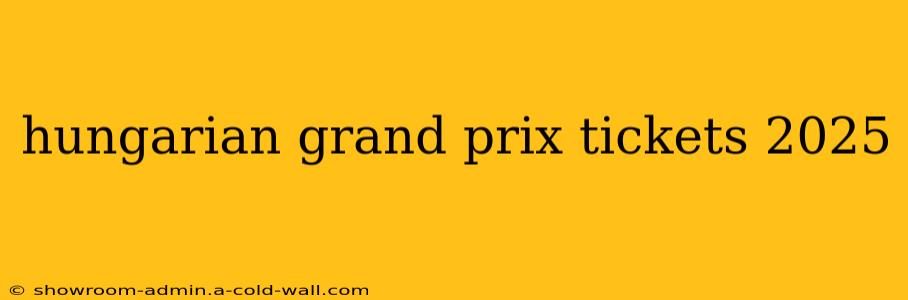 hungarian grand prix tickets 2025