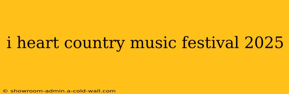 i heart country music festival 2025