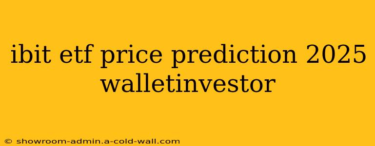 ibit etf price prediction 2025 walletinvestor