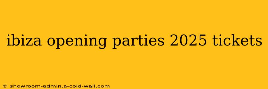 ibiza opening parties 2025 tickets