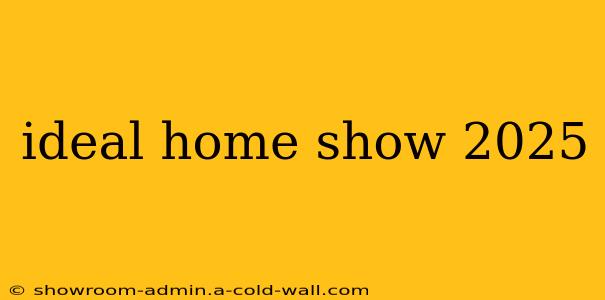 ideal home show 2025