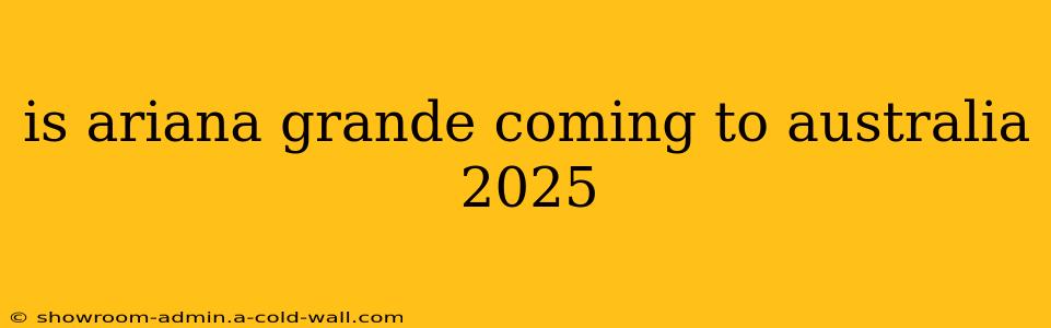 is ariana grande coming to australia 2025