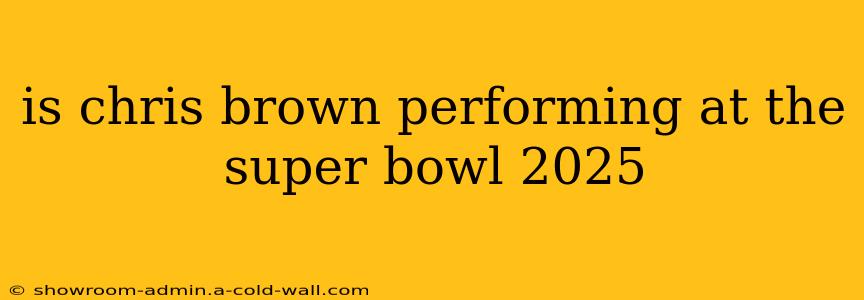 is chris brown performing at the super bowl 2025