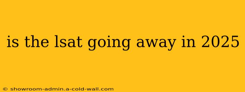 is the lsat going away in 2025