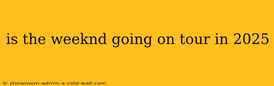 is the weeknd going on tour in 2025