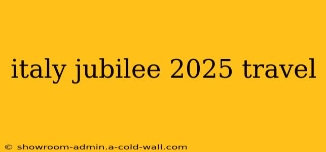 italy jubilee 2025 travel