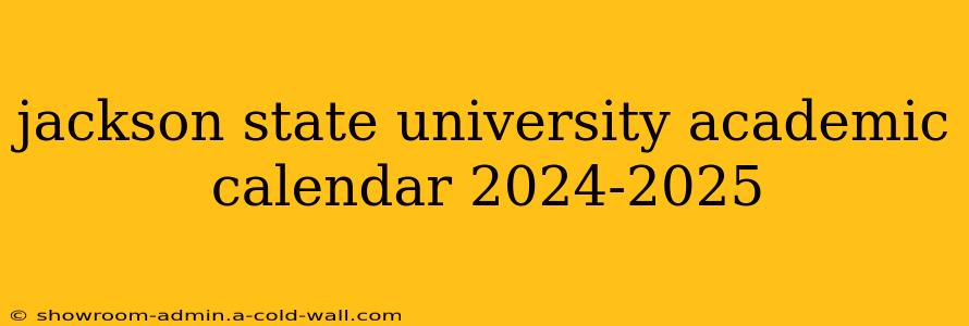 jackson state university academic calendar 2024-2025