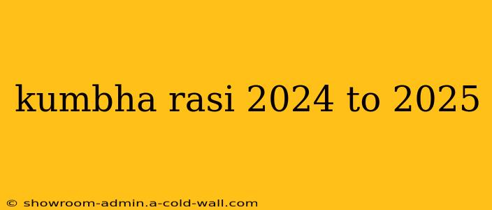 kumbha rasi 2024 to 2025