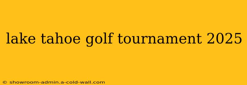 lake tahoe golf tournament 2025