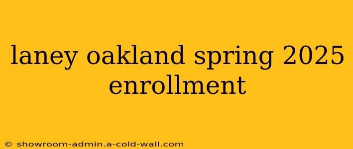 laney oakland spring 2025 enrollment