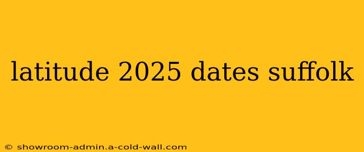 latitude 2025 dates suffolk