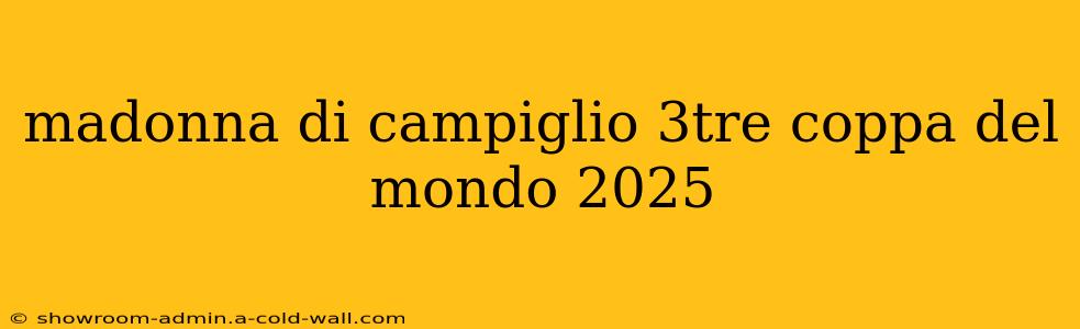 madonna di campiglio 3tre coppa del mondo 2025