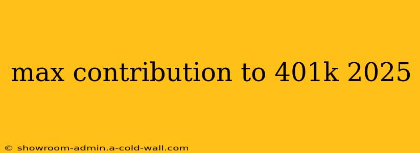 max contribution to 401k 2025